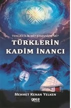 Tengricilik Mi? Şamanizm Mi? Türklerin Kadim İnancı - Mehmet Kenan Yel