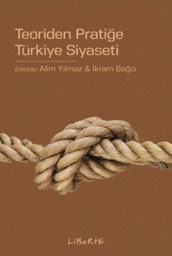Teoriden Pratiğe Türkiye Siyaseti - Alim Yılmaz - Liberte Yayınları