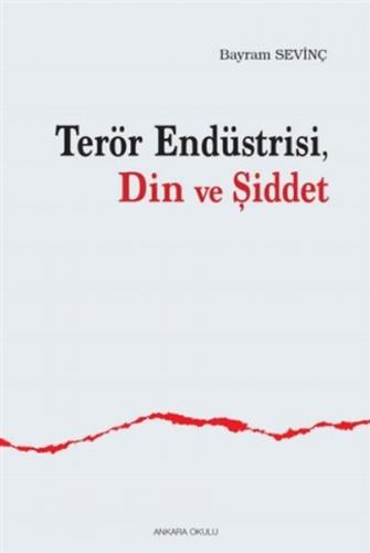 Terör Endüstrisi, Din ve Şiddet - Bayram Sevinç - Ankara Okulu Yayınla