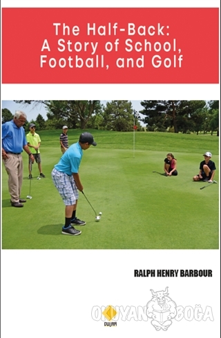 The Half-Back: A Story of School Football and Golf - Ralph Henry Barbo
