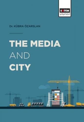 The Media and City - Kübra Özarslan - Eğitim Yayınevi - Bilimsel Eserl