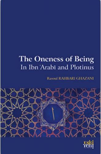 The Oneness Of Being in Ibn 'Arabi and Plotinus - Rasoul Rahbari Ghaza