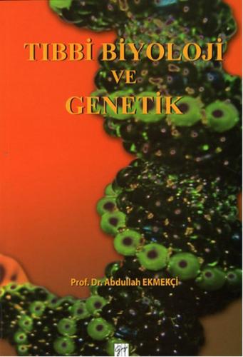 Tıbbi Biyoloji ve Genetik - Prof.Dr. Abdullah Ekmekçi - Gazi Kitabevi