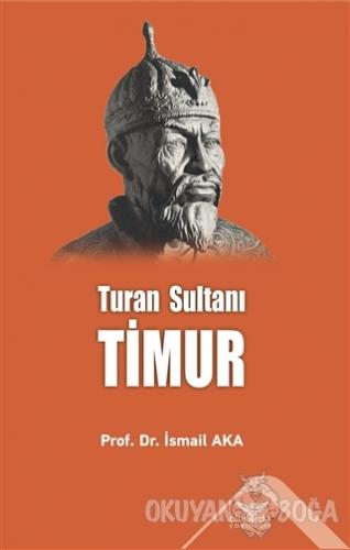 Timur - Turan Sultanı - İsmail Aka - Altınordu Yayınları