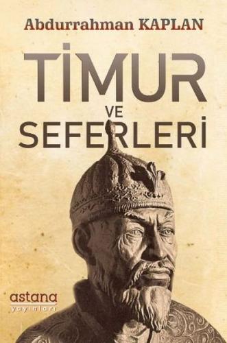 Timur ve Seferleri - Abdurrahman Kaplan - Astana Yayınları
