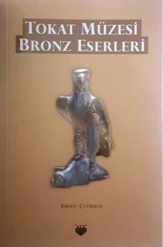 Tokat Müzesi Bronz Eserleri - Ersin Çelikbaş - Bilgin Kültür Sanat Yay