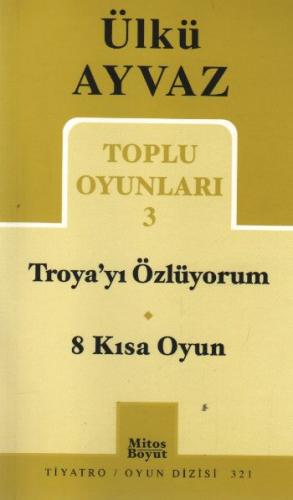 Troya'yı Özlüyorum - 8 Kısa Oyun - Ülkü Ayvaz - Mitos Boyut Yayınları