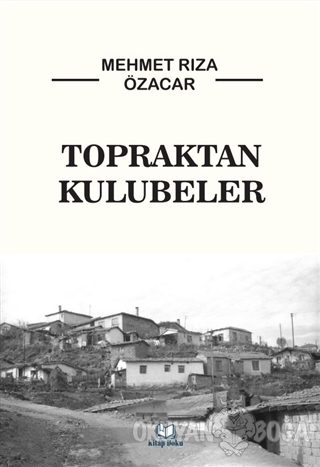 Topraktan Kulubeler - Mehmet Rıza Özacar - Kitap Doku