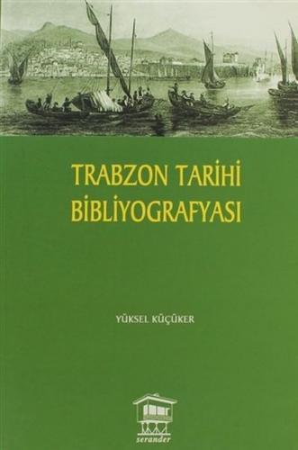 Trabzon Tarihi Bibliyografyası - Yüksel Küçüker - Serander Yayınları