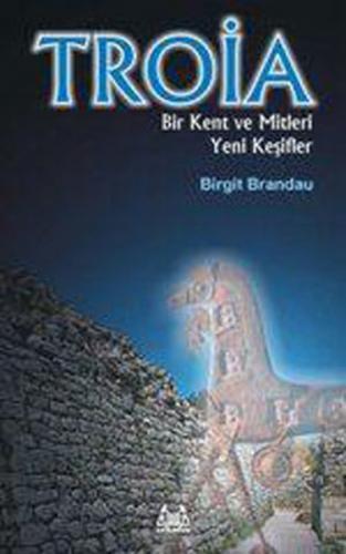 Troya: Bir Kent ve Mitleri Yeni Keşifler - Birgit Brandau - Arkadaş Ya