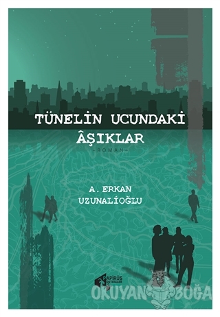 Tünelin Ucundaki Aşıklar - A. Erkan Uzunalioğlu - Papirüs Yayınevi