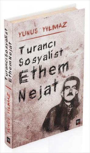 Turancı Sosyalist Ethem Nejat - Yunus Yılmaz - İleri Yayınları