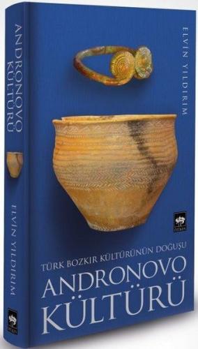 Türk Bozkır Kültürünün Doğuşu Andronovo Kültürü (Ciltli) - Elvin Yıldı