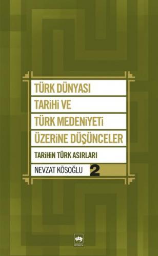 Türk Dünyası Tarihi ve Türk Medeniyeti Üzerine Düşünceler - 2. Kitap -