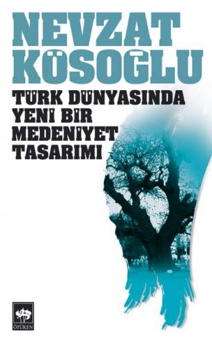 Türk Dünyasında Yeni Bir Medeniyet Tasarımı - Nevzat Kösoğlu - Ötüken 