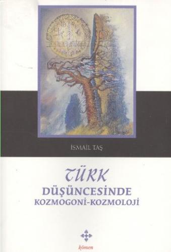 Türk Düşüncesinde Kozmogoni-Kozmoloji - İsmail Taş - Kömen Yayınları