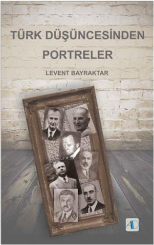 Türk Düşüncesinden Portreler - Levent Bayraktar - Aktif Düşünce Yayınl
