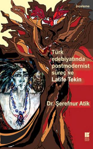 Türk Edebiyatında Postmodernist Süreç ve Latife Tekin - Şerefnur Atik 