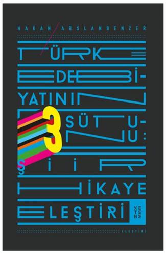 Türk Edebiyatının 3 Sütunu: Şiir Hikaye Eleştiri - Hakan Arslanbenzer 