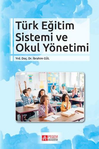 Türk Eğitim Sistemi ve Okul Yönetimi - İbrahim Gül - Pegem Akademi Yay