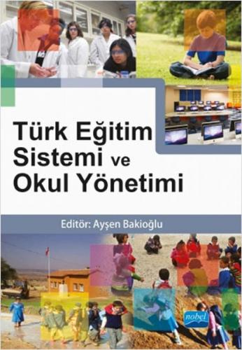 Türk Eğitim Sistemi ve Okul Yönetimi - Ayşen Bakioğlu - Nobel Akademik