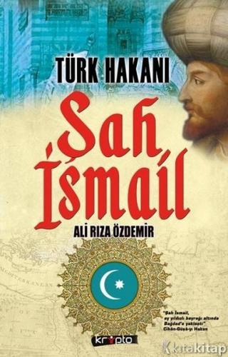 Türk Hakanı - Şah İsmail - Ali Rıza Özdemir - Kripto Basım Yayın