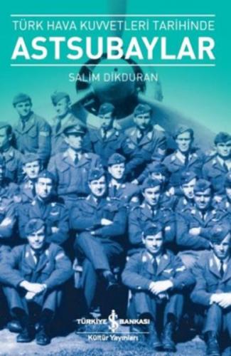 Türk Hava Kuvvetleri Tarihinde Astsubaylar - Salim Dikduran - İş Banka