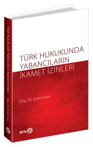 Türk Hukukunda Yabancıların İkamet İzinleri - Emre Kesen - Beta Yayıne