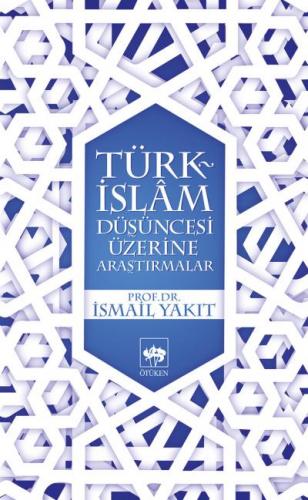 Türk-İslam Düşüncesi Üzerine Araştırmalar - İsmail Yakıt - Ötüken Neşr