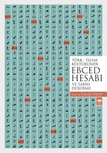 Türk-İslam Kültüründe Ebced Hesabı ve Tarih Düşürme - İsmail Yakıt - Ö