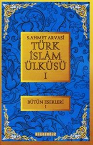 Türk İslam Ülküsü 1 - S. Ahmet Arvasi - Bilgeoğuz Yayınları