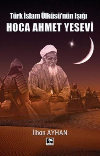 Türk İslam Ülküsü'nün Işığı Hoca Ahmet Yesevi - lhan Ayhan - Çınaraltı