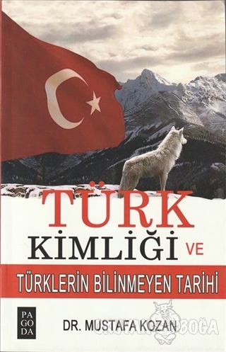 Türk Kimliği ve Türklerin Bilinmeyen Tarihi - Mustafa Kozan - Pagoda Y