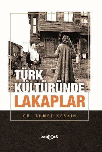 Türk Kültüründe Lakaplar - Ahmet Keskin - Akçağ Yayınları - Ders Kitap