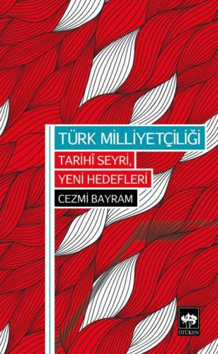 Türk Milliyetçiliği - Tarihi Seyri, Yeni Hedefleri - Cezmi Bayram - Öt