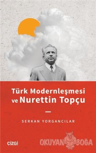 Türk Modernleşmesi ve Nurettin Topçu - Serkan Yorgancılar - Çizgi Kita