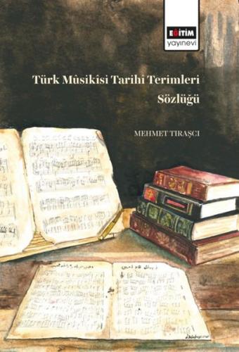 Türk Müsikisi Tarihi Terimleri Sözlüğü - Mehmet Tıraşçı - Eğitim Yayın