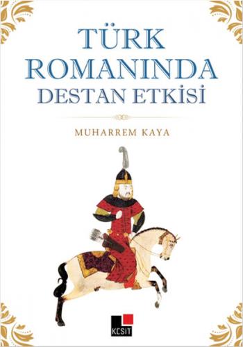 Türk Romanında Destan Etkisi - Muharrem Kaya - Kesit Yayınları