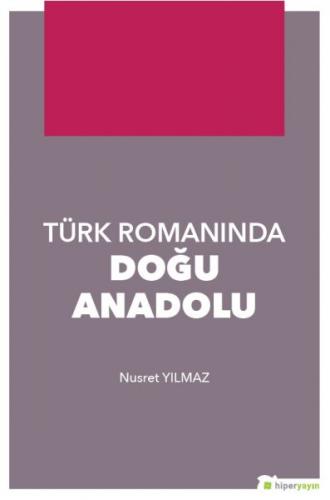 Türk Romanında Doğu Anadolu - Nusret Yılmaz - Hiperlink Yayınları
