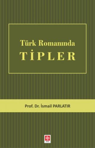 Türk Romanında Tipler - İsmail Parlatır - Ekin Basım Yayın - Akademik 