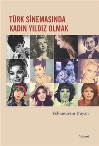 Türk Sinemasında Kadın Yıldız Olmak - Yektanurşin Duyan - Dipnot Yayın