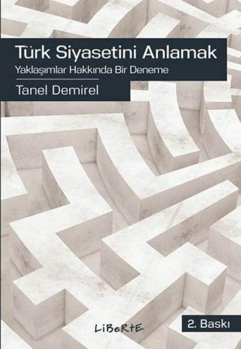 Türk Siyasetini Anlamak - Tanel Demirel - Liberte Yayınları