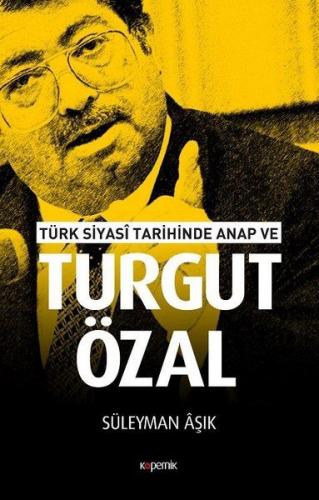 Türk Siyasi Tarihinde Anap ve Turgut Özal - Süleyman Aşık - Kopernik K