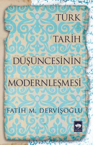 Türk Tarih Düşüncesinin Modernleşmesi - Fatih M. Dervişoğlu - Ötüken N