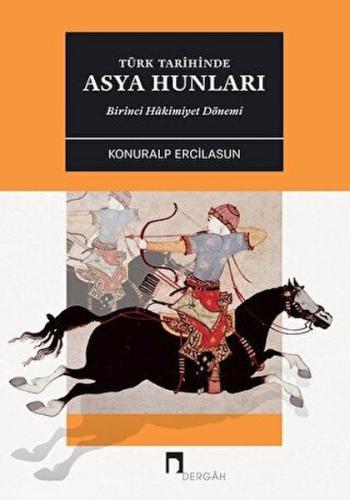 Türk Tarihinde Asya Hunları Birinci Hakimiyet Dönemİ - Konuralp Ercila