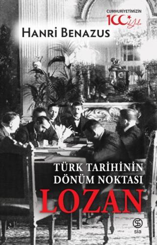 Türk Tarihinin Dönüm Noktası Lozan - Hanri Benazus - Sia Kitap