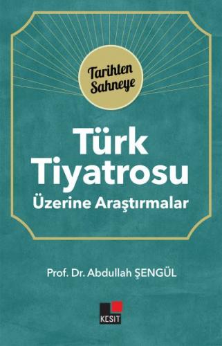 Türk Tiyatrosu Üzerine Araştırmalar - Abdullah Şengül - Kesit Yayınlar