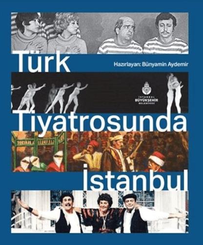 Türk Tiyatrosunda İstanbul - Haz. Bünyamin Aydemir - İBB Kültür A.Ş.