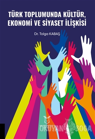 Türk Toplumunda Kültür Ekonomi ve Siyaset İlişkisi - Tolga Kabaş - Aka