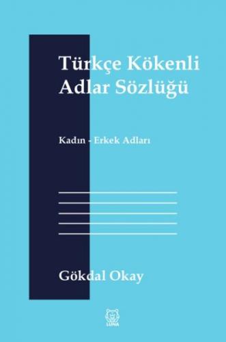 Türkçe Kökenli Adlar Sözlüğü - Gökdal Okay - Luna Yayınları